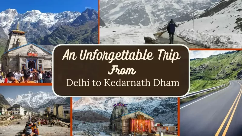 An Unforgettable Trip From Delhi to Kedarnath Dham