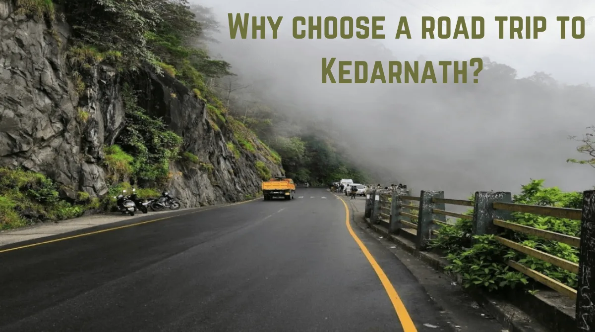 Why choose a road trip to Kedarnath? 