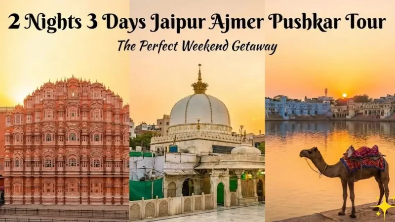 2 Nights 3 Days Jaipur Ajmer Pushkar Tour: The Perfect Weekend Getaway