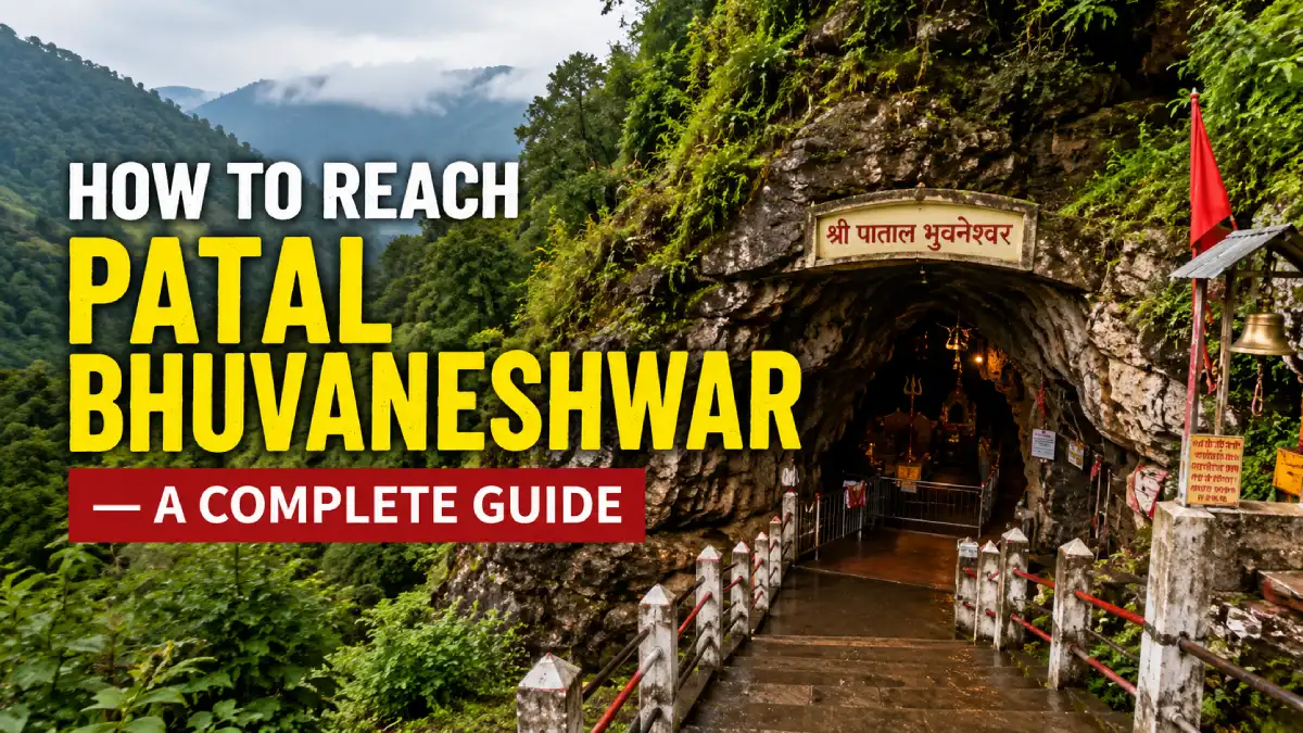 How to Reach Patal Bhuvaneshwar- A Complete Guide