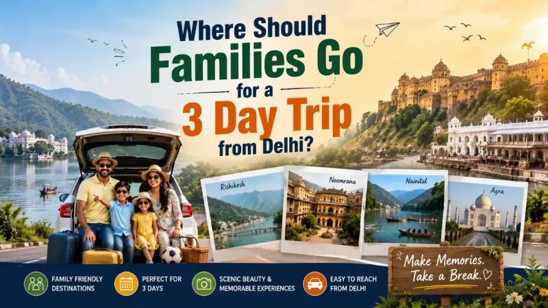 Where Should Families Go for a 3 Day Trip from Delhi?